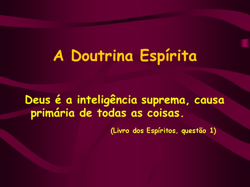 A Doutrina Espírita  Deus é a inteligência suprema, causa primária de todas as